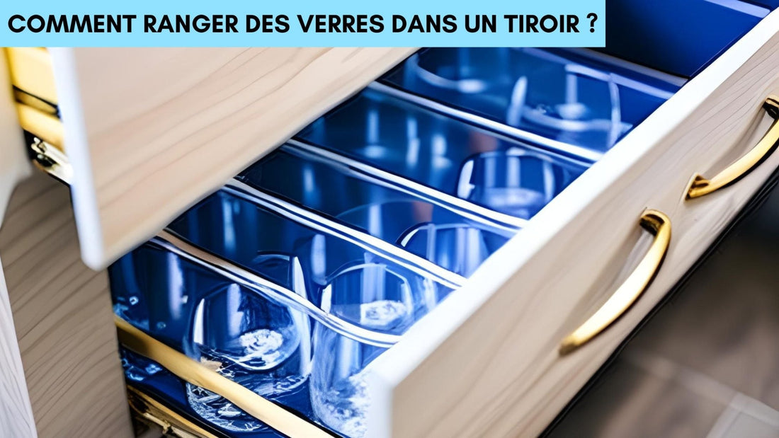 Comment ranger des verres dans un tiroir ?